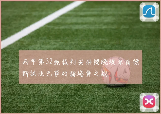 西甲第32轮裁判安排揭晓埃尔南德斯执法巴萨对赫塔费之战